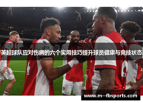英超球队应对伤病的六个实用技巧提升球员健康与竞技状态