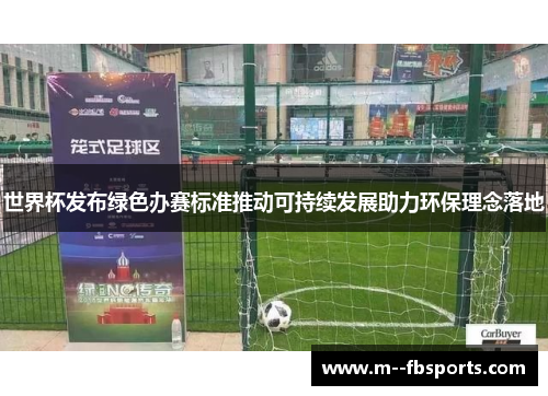 世界杯发布绿色办赛标准推动可持续发展助力环保理念落地